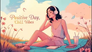 Positive Day ✨ Chill Vibes Playlist✨ [upl. by Meekah146]