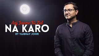 Aaj Jaane Ki Zid Na Karo Original Song by Farida Khannum  Cover By Vaibhav Johri  Arijit Singh [upl. by Narol711]