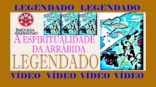 quotA ESPIRITUALIDADE DA ARRÁBIDAquot  quotLEGENDADOquot [upl. by Aidnac]