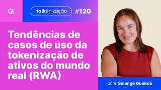 Tendências de casos de uso da tokenização de ativos do mundo real RWA  com Solange Gueiros  120 [upl. by Emersen50]