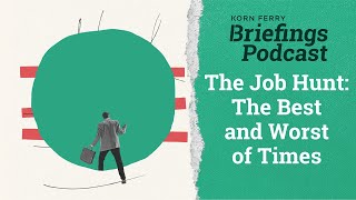 The Job Hunt  The Best and Worst of Times  Briefings Podcast  Presented by Korn Ferry [upl. by Aerahs]