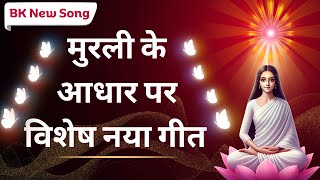 आज की मुरली पर आधारित गीत  Aaj Ki Murli par aadharit Geet   bks brahmakumarisongs bksongs [upl. by Yoong]