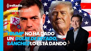 Federico a las 7 Trump no ha dado un golpe de Estado Sánchez lo está dando [upl. by Otxis]