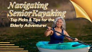 Navigating Senior Kayaking Top Picks amp Tips for the Elderly Adventurer [upl. by Edrahs691]