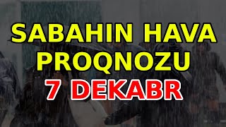 SABAHIN HAVA PROQNOZ 7 dekabr 2023 Hava haqqinda [upl. by Neeron]