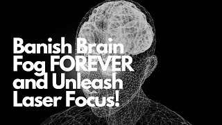 Banish Brain Fog FOREVER and Unleash Laser Focus [upl. by Lundgren589]