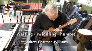 Waiting Twiddling Thumbs  Andrew CharmanWilliams [upl. by Cianca]