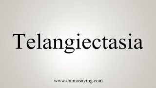 How To Say Telangiectasia [upl. by Anallise634]