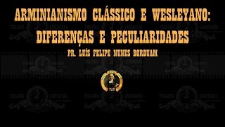 Arminianismo Clássico e Wesleyano Diferenças e Peculiaridades  Pr Luís Felipe Nunes Borduam [upl. by Tomas]