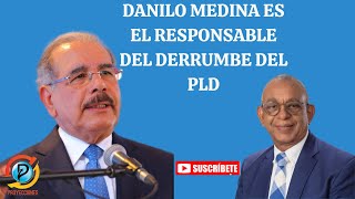 DANILO MEDIAN ES EL PRINCIPAL RESPONSABLE DEL DERRUMBE DEL PLD [upl. by Tirrag485]