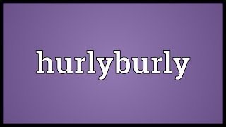 Hurlyburly Meaning [upl. by Sirhc152]