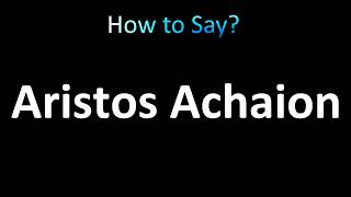 How to Pronounce Aristos Achaion [upl. by Hgeilhsa]