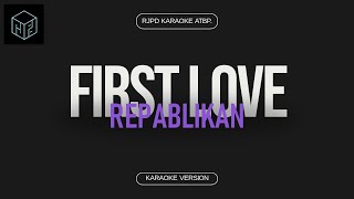 First Love  Repablikan Karaoke Version by RJPD [upl. by Llehcal511]