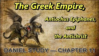 Daniel Study  Chapter 11  The Greek Empire Antiochus Epiphanes and the Antichrist [upl. by Nellaf]