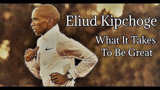 ELIUD KIPCHOGE  WHAT IT TAKES TO BE GREAT [upl. by Meehyrb198]