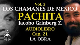 Cap 21 LA OBRA  LOS CHAMANES DE MÉXICO Vol 3Pachita  Jacobo Grinberg Z  Voz Chavenato [upl. by Suirrad78]