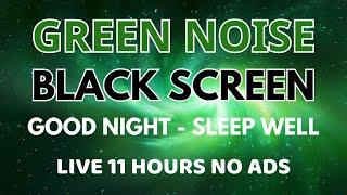 Green Noise Sound For Sleep Well All Night  11 Hours BLACK SCREEN  Sound To Good Night [upl. by Housen]