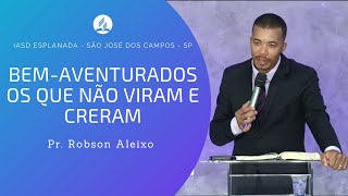 BEMAVENTURADOS OS QUE NÃO VIRAM E CRERAM  Pr Robson Aleixo [upl. by Mcwilliams117]