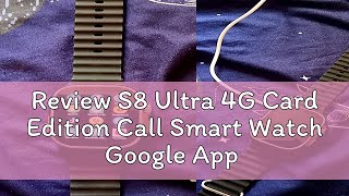 Review S8 Ultra 4G Card Edition Call Smart Watch Google App NFC Android 80 for Men Full Touch Scre [upl. by Eissert]