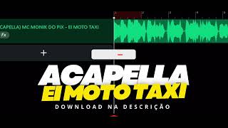 ACAPELLA  EI MOTO TAXI  MC MONIK DO PIX 180BPM Download na Descrição [upl. by Falconer]