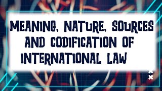 Meaning Nature Sources and Codification of International Law POLS 401 [upl. by Clarine]