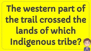 The western part of the trail crossed the lands of which Indigenous tribe [upl. by Fabiolas]