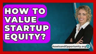 How To Value Startup Equity  AssetsandOpportunityorg [upl. by Oninrutas]