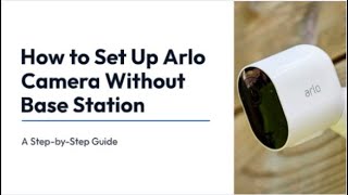 How to Setup Your Arlo Camera Without Base Station An Ultimate Guide [upl. by Bow]