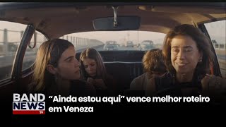 quotAinda estou aquiquot ganha prêmio no festival de Veneza  BandNews Tv [upl. by Ginder493]