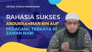 RAHASIA SUKSES Abdurrahman bin Auf  Pedagang Terkaya di Zaman Nabi  Ustadz Khaliq Basalamah [upl. by Aeet]