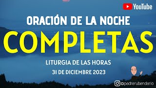 COMPLETAS DE HOY DOMINGO 31 DE DICIEMBRE 2023 ORACIÓN DE LA NOCHE [upl. by Eikcin]