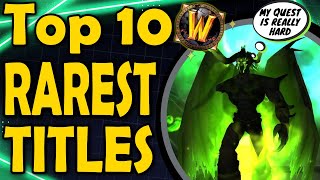 Top 10 Rarest Titles in WoW [upl. by Enialahs]