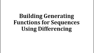 Building Generating Functions for Sequences Using Differencing [upl. by Naniac80]