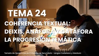 TEMA 24 COHERENCIA TEXTUAL DEIXIS ANÁFORA Y CATÁFORA LA PROGRESIÓN TEMÁTICA [upl. by Dayna]