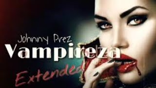 Johnny Prez  Vampireza Extended Mix Official Audio [upl. by Ermengarde]