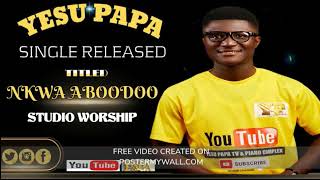 NKWA ABOODOO NEW SINGLE WORSHIP FROM YESU PAPA Audio slidePRODBY AA MUSIC amp YESU PAPA TV [upl. by Pals]