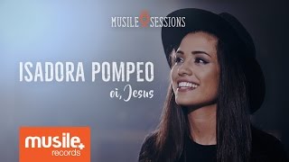 Isadora Pompeo  Oi Jesus Live Session [upl. by Atsillak355]