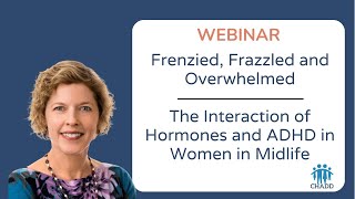 Frenzied Frazzled and Overwhelmed The Interaction of Hormones and ADHD in Women in Midlife [upl. by Eal]