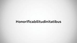 How to Pronounce Honorificabilitudinitatibus [upl. by Ada]