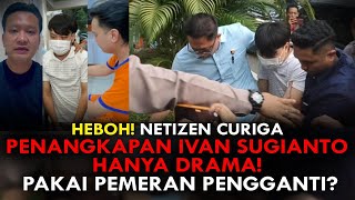 HEBOH NETIZEN CURIGA PENANGKAPAN IVAN SUGIANTO HANYA DRAMA PAKAI PEMERAN PENGGANTI [upl. by Attenrad726]