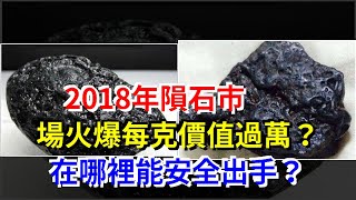 2018年隕石市場火爆每克價值過萬？在哪裡能安全出手？ [upl. by Ahon]