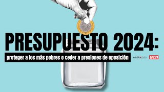 Contralínea en Vivo  Presupuesto 2024 proteger a los más pobres o ceder a presiones de oposición [upl. by Eunice524]