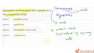 Gymnosperms and angiosperms show resemblances in many characteristics except [upl. by Hebe]