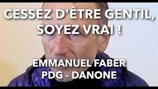 Cessez dêtre gentil soyez vrai   Emmanuel Faber  PDG  Danone [upl. by Sheaff]