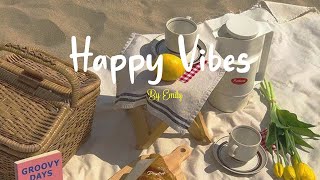 Playlist Happy Vibes 🌷 Chill songs to boost up your mood [upl. by Azile]