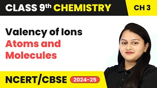 Valency of Ions  Atoms and Molecules  Class 9 Chemistry Chapter 3  CBSE 202425 [upl. by Skier404]