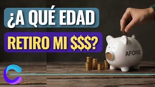 ¿A QUÉ EDAD SE PUEDE RETIRAR TODO EL DINERO DE MI AFORE [upl. by Meneau]