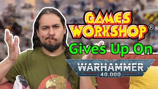 Games Workshop Gives Up On Warhammer 40k [upl. by Alliuqet]