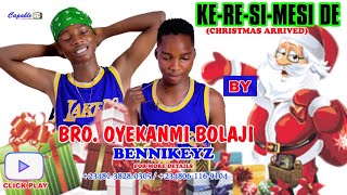 KERESIMESI DE CHRISTMAS ARRIVED BY BRO OYEKANMI BOLAJI AKA BENNIKEYZ [upl. by Jayne654]