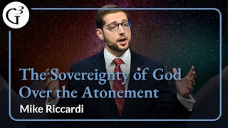 The Sovereignty of God Over the Atonement  Mike Riccardi [upl. by James]